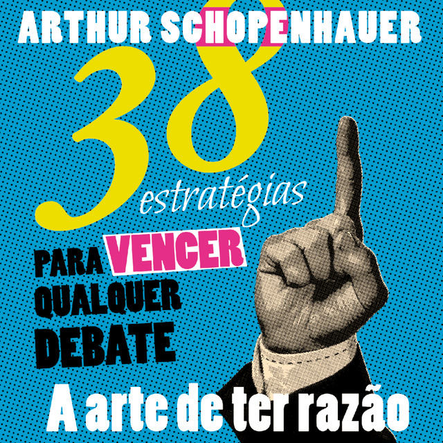 Arthur Schopenhauer - 38 Estratégias para vencer qualquer debate