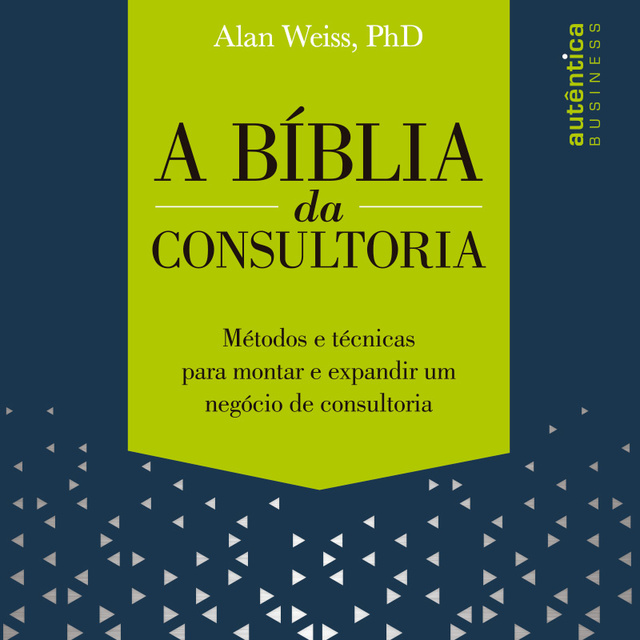 Alan Weiss - A Bíblia da Consultoria