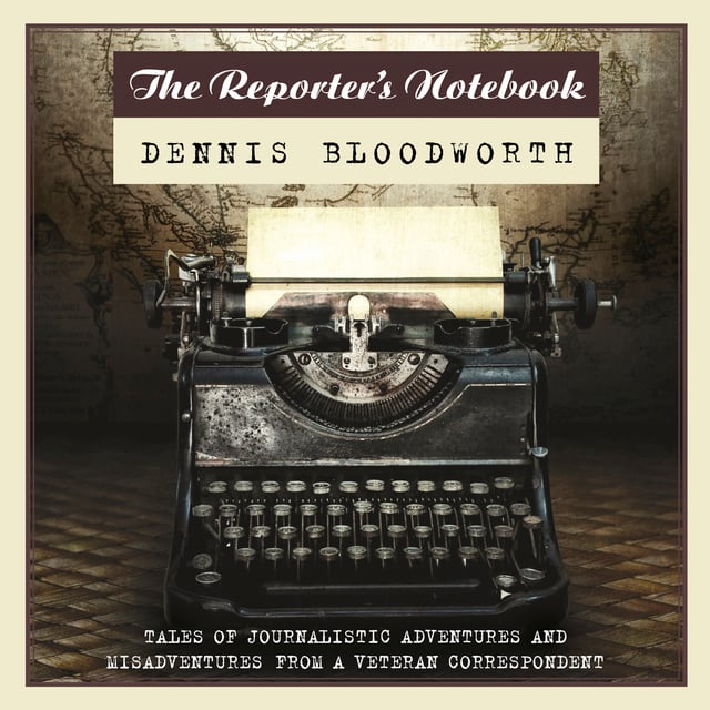 Dennis Bloodworth - The Reporter's Notebook