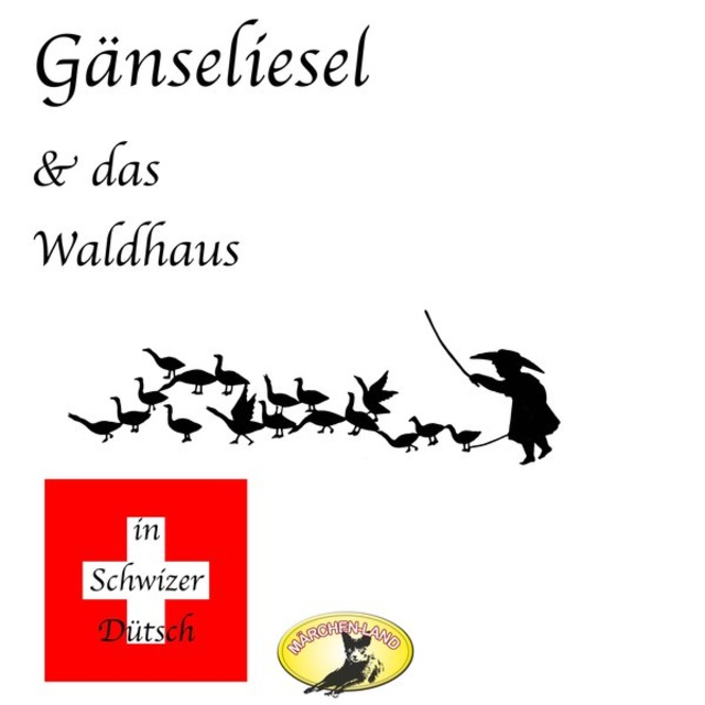 Gebrüder Grimm - Märchen in Schwizer Dütsch: Gänseliesel und Das Waldhaus