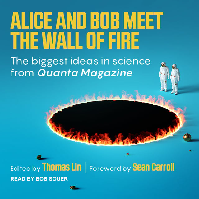  - Alice and Bob Meet the Wall of Fire: The Biggest Ideas in Science from Quanta