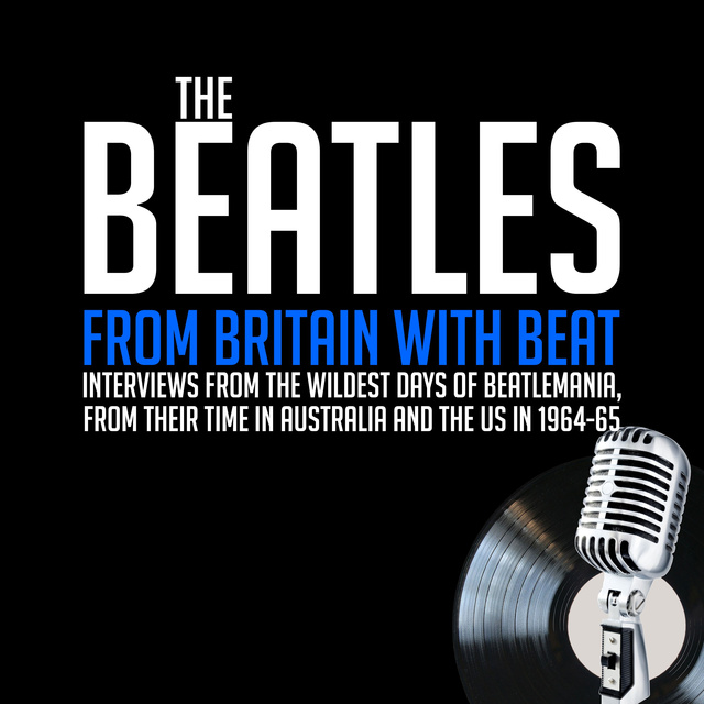 John Lennon, Paul McCartney, Ringo Starr, George Harrison, William Ruhlmann - From Britain with Beat: Previously Unreleased Interviews