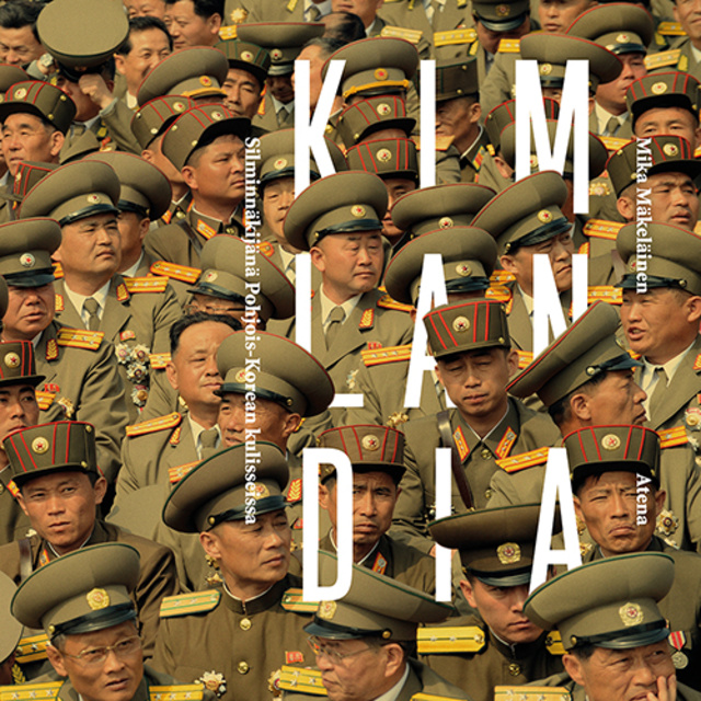 Mika Mäkeläinen - Kimlandia: Silminnäkijänä Pohjois-Korean kulisseissa