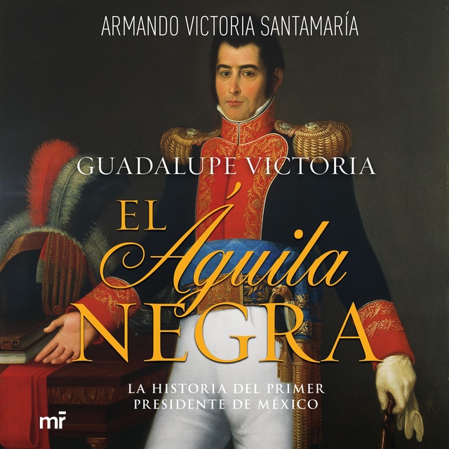 Guadalupe Victoria: El águila negra - Audiolibro - Luis Armando Victoria  Santamaría - Storytel