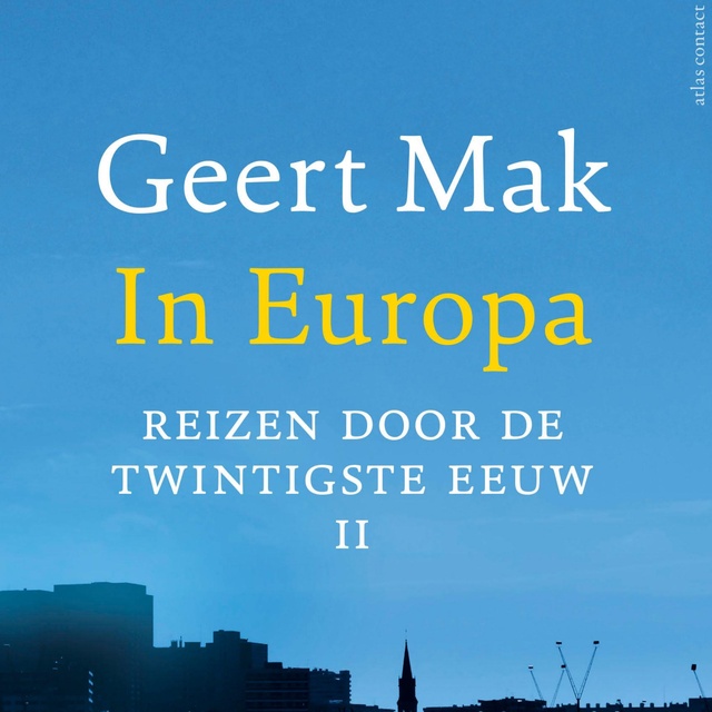 Geert Mak - In Europa deel II: Reizen door de twintigste eeuw