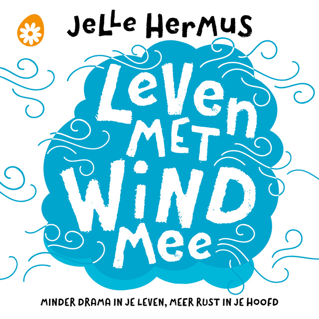 Jelle Hermus - Leven met wind mee: Minder drama in je leven, meer rust in je hoofd