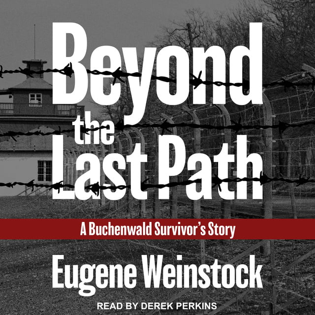 Eugene Weinstock - Beyond the Last Path: A Buchenwald Survivor's Story