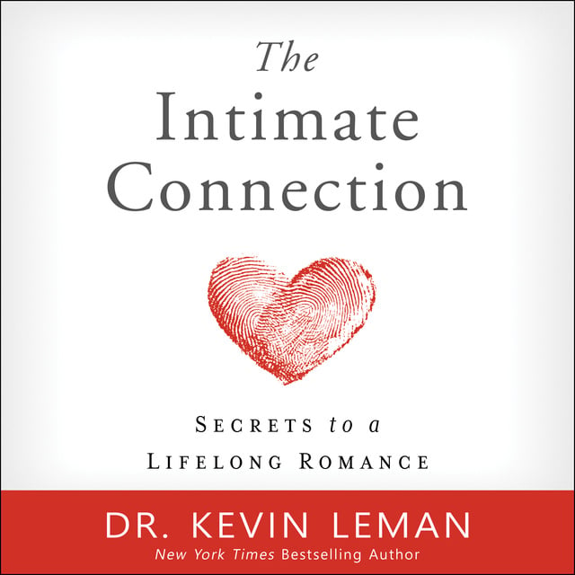 Dr. Kevin Leman - The Intimate Connection: Secrets to a Lifelong Romance