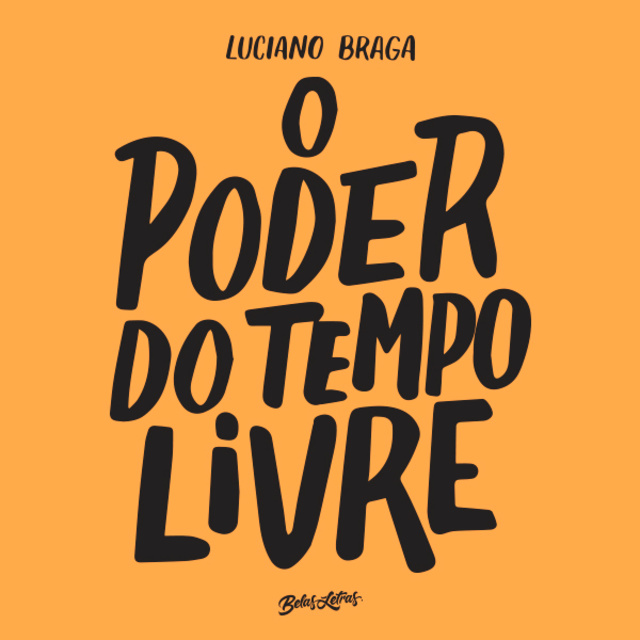 Luciano Braga - O poder do tempo livre: Descubra seu potencial, crie projetos paralelos e torne sua vida mais incrível