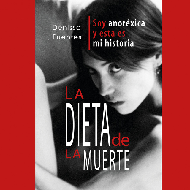 Denisse Fuentes - La dieta de la muerte: soy anoréxica y esta es mi historia