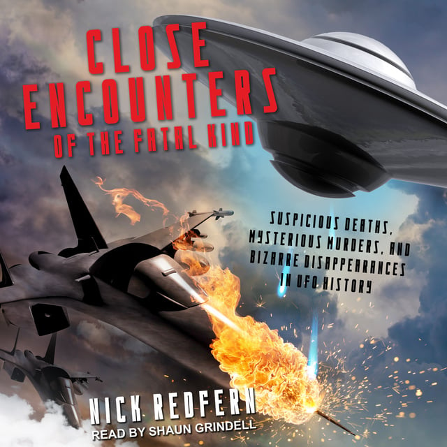 Nick Redfern - Close Encounters of the Fatal Kind: Suspicious Deaths, Mysterious Murders, and Bizarre Disappearances in UFO History