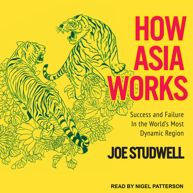 Joe Studwell - How Asia Works: Success and Failure in the World's Most Dynamic Region