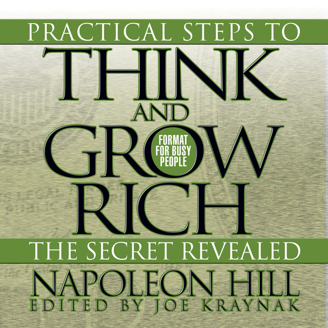 Napoleon Hill - Practical Steps to Think and Grow Rich – The Secret Revealed: Format for Busy People