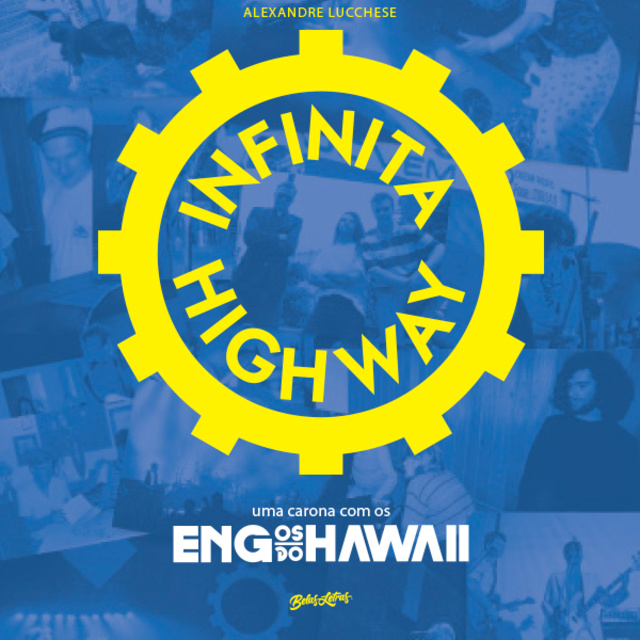 Alexandre Lucchese - Infinita Highway - Uma carona com os Engenheiros do Hawaii: uma carona com os Engenheiros do Hawaii