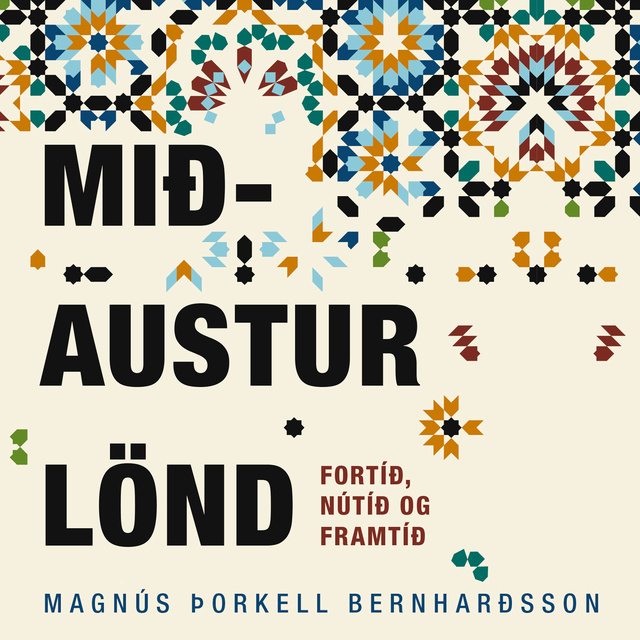 Magnús Þorkell Bernharðsson - Mið-Austurlönd – fortíð, nútíð og framtíð