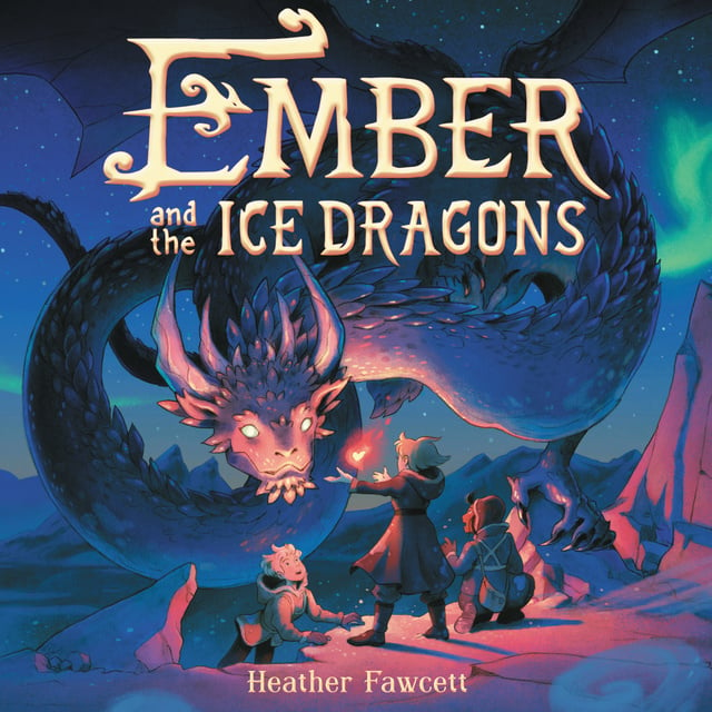 Heather Fawcett - Ember and the Ice Dragons