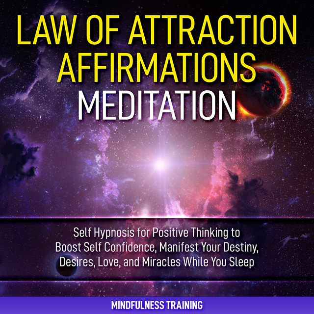 Mindfulness Training - Law of Attraction Affirmations Meditation: Self Hypnosis for Positive Thinking to Boost Self Confidence, Manifest Your Destiny, Desires, Love, & Miracles While You Sleep (Self Hypnosis, Affirmations, Guided Imagery & Relaxation Techniques)