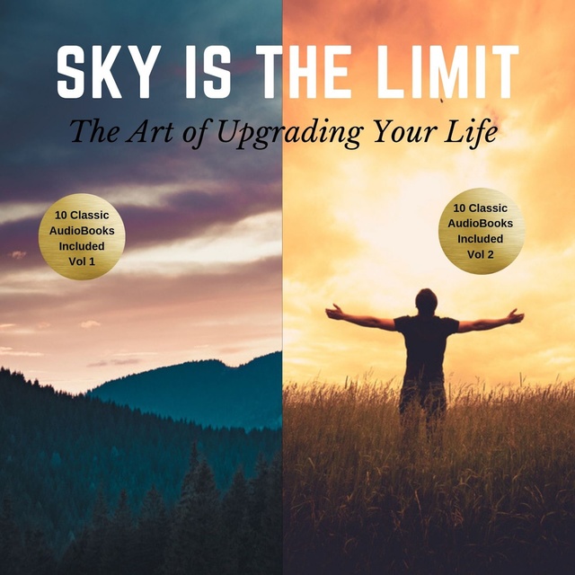 James Allen, Napoleon Hill, Wallace D. Wattles, Benjamin Franklin, Khalil Gibran, Russell H. Conwell, George S. Clason, Florence Scovel Shinn, P.T. Barnum, William Walker Atkinson, L.W. Rogers, B.F. Austin - The Sky is the Limit Vol 1–2 (20 Classic Self-Help Books Collection)