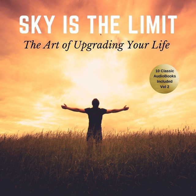 James Allen, Napoleon Hill, Wallace D. Wattles, Russell H. Conwell, George S. Clason, William Walker Atkinson, L.W. Rogers, B.F. Austin - The Sky is the Limit Vol: 2 (10 Classic Self-Help Books Collection)