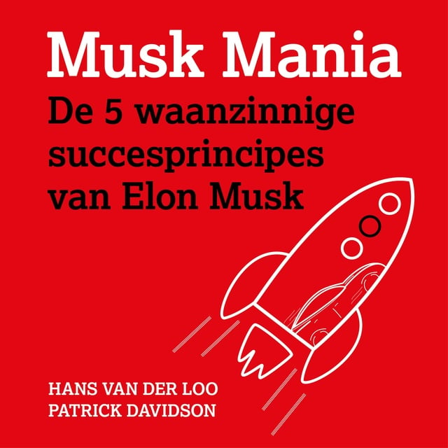 Hans van der Loo, Patrick Davidson - Musk Mania: De 5 waanzinnige succesprincipes van Elon Musk