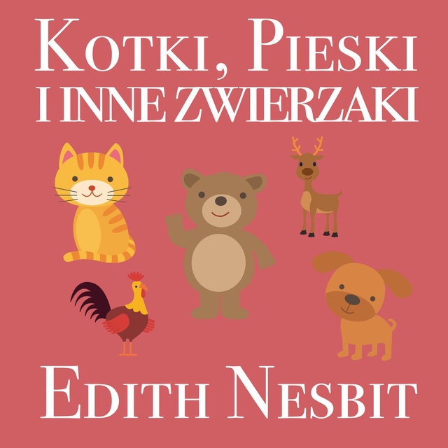 Edith Nesbit - Kotki, pieski i inne zwierzaki