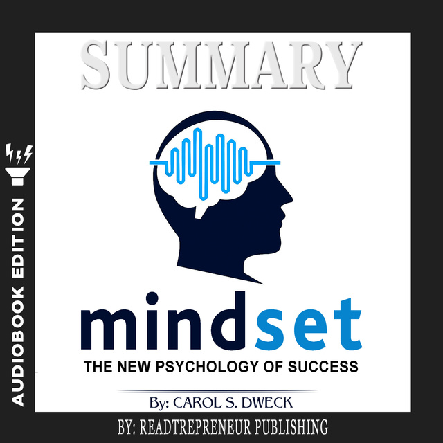 Readtrepreneur Publishing - Summary of Mindset: The New Psychology of Success by Carol S. Dweck