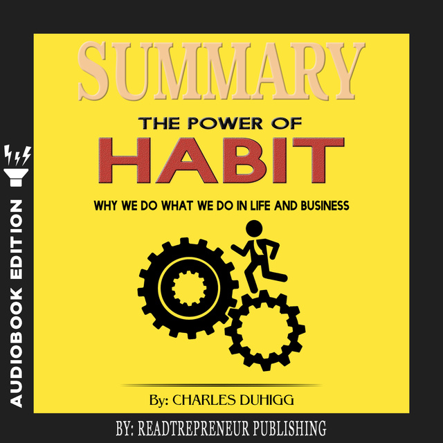 Readtrepreneur Publishing - Summary of The Power of Habit: Why We Do What We Do in Life and Business by Charles Duhigg