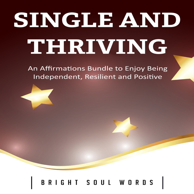 Bright Soul Words - Single and Thriving: An Affirmations Bundle to Enjoy Being Independent, Resilient and Positive