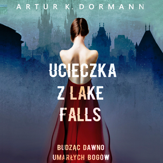 Artur K. Dormann - Ucieczka z Lake Falls. Budząc dawno umarłych bogów.