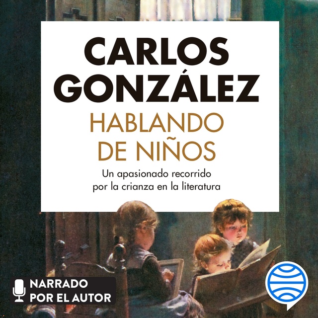Carlos González - Hablando de niños: Un apasionado recorrido por la crianza en la literatura