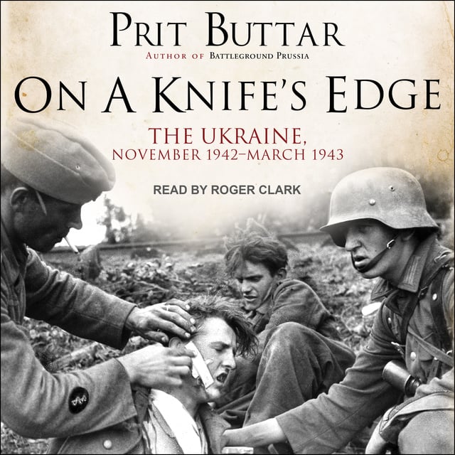 Prit Buttar - On a Knife’s Edge: The Ukraine, November 1942–March 1943