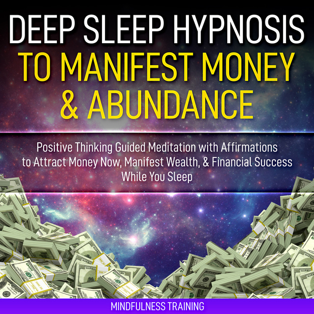 Mindfulness Training - Deep Sleep Hypnosis to Manifest Money & Abundance: Positive Thinking Guided Meditation with Affirmations to Attract Money Now, Manifest Wealth, & Financial Success While You Sleep (Law of Attraction Guided Imagery & Visualization Techniques)