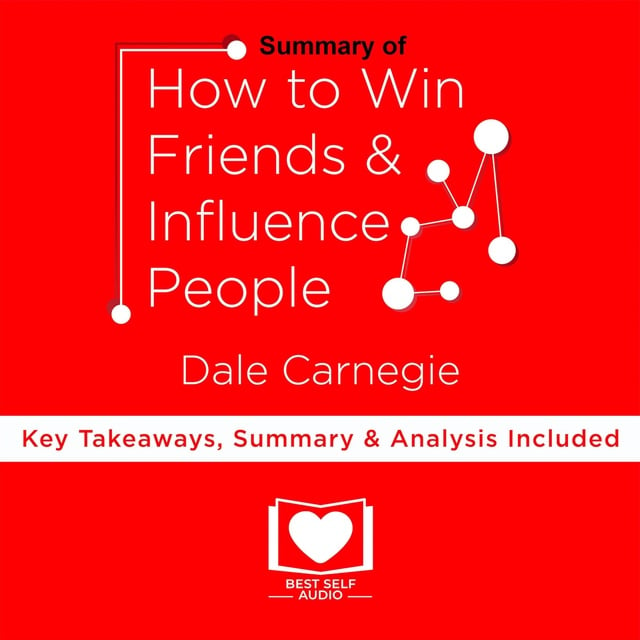 Dale Carnegie - Summary of How To Win Friends And Influence People by Dale Carnegie