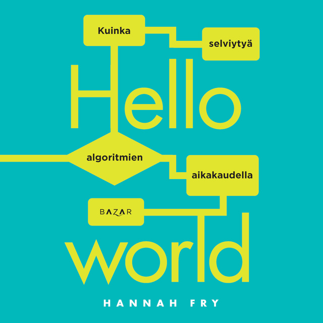 Hannah Fry - Hello world: Kuinka selviytyä algoritmien aikakaudella