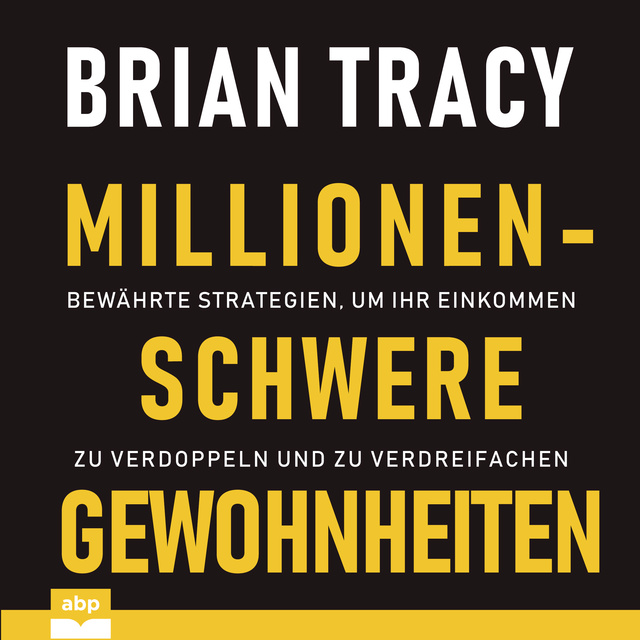 Brian Tracy - Millionenschwere Gewohnheiten: Bewährte Strategien, um Ihr Einkommen zu verdoppeln und zu verdreifachen