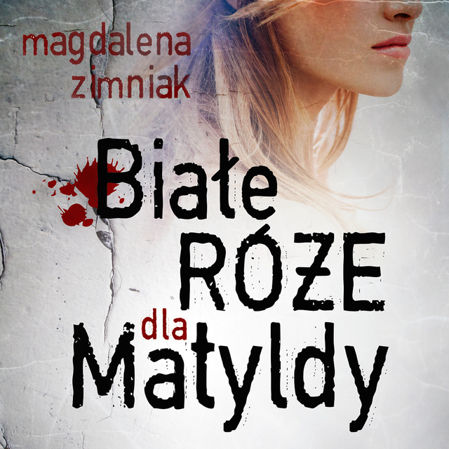 Magdalena Zimniak - Białe róże dla Matyldy