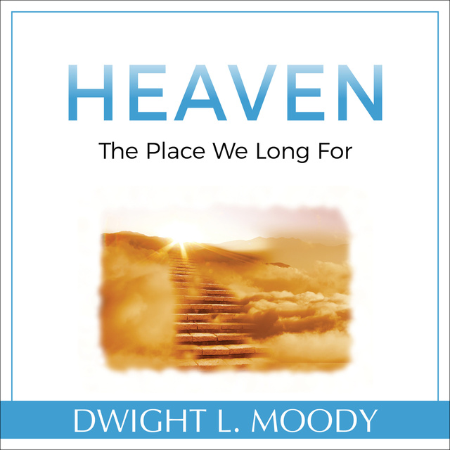 Dwight L. Moody - Heaven: The Place We Long For