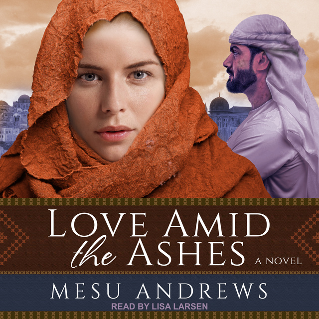 Mesu Andrews - Love Amid the Ashes