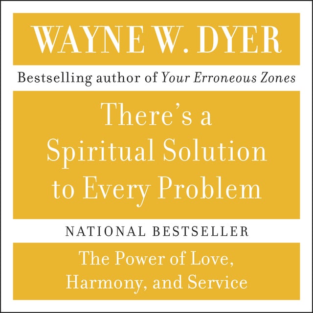 Wayne W. Dyer - There's A Spiritual Solution to Every Problem