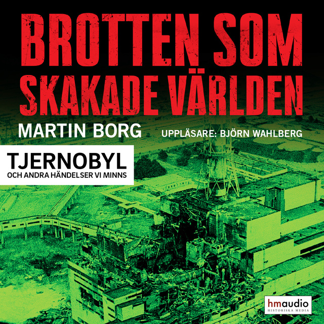 Martin Borg - Brotten som skakade världen. Tjernobyl och andra händelser vi minns