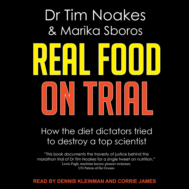 Tim Noakes, Marika Sboros - Real Food On Trial: How The Diet Dictators Tried to Destroy a Top Scientist