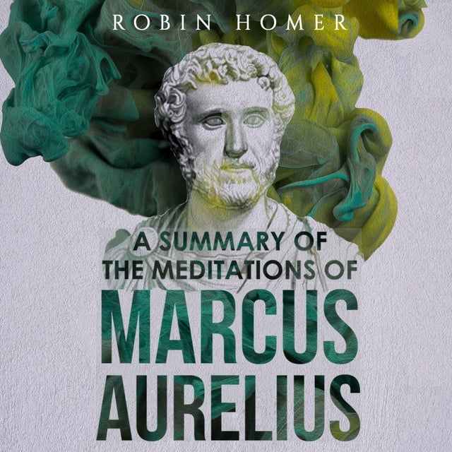 Robin Homer - A Summary of the Meditations of Marcus Aurelius