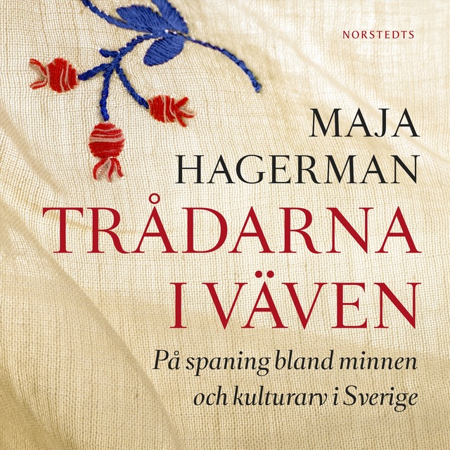 Maja Hagerman - Trådarna i väven: På spaning bland minnen och kulturarv i Sverige