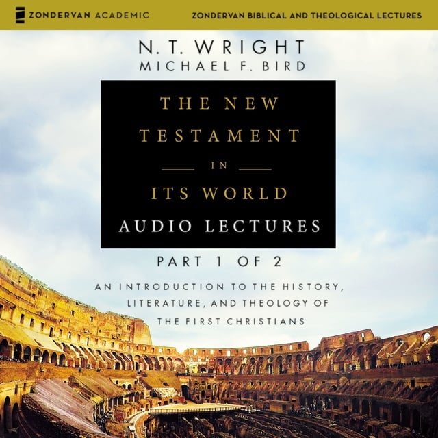 N.T. Wright, Michael F. Bird - The New Testament in Its World: Audio Lectures, Part 1 of 2