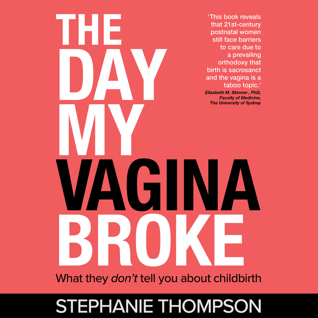 Stephanie Thompson - The Day My Vagina Broke - What They don't Tell You About Childbirth