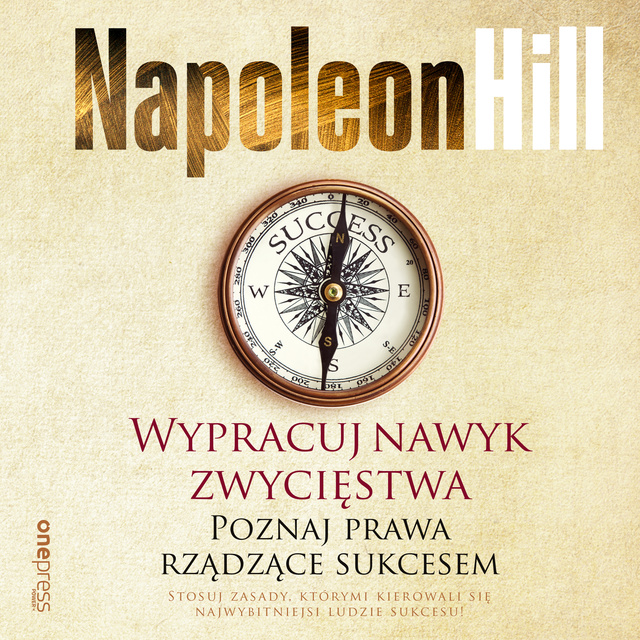 Napoleon Hill - Wypracuj nawyk zwycięstwa. Poznaj prawa rządzące sukcesem