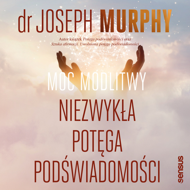 Dr. Joseph Murphy - Moc modlitwy. Niezwykła potęga podświadomości