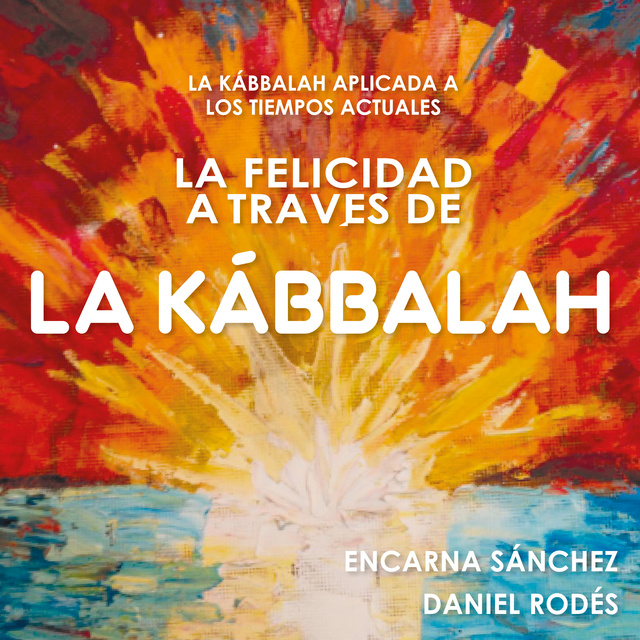 Encarna Sanchez, Daniel Rodés - La felicidad a través de la Kábbalah