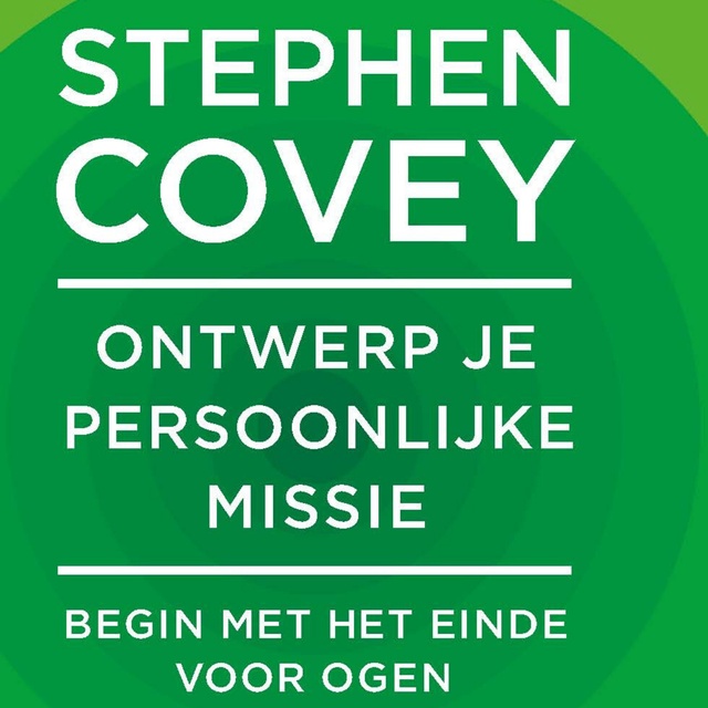 Stephen R. Covey - Ontwerp je persoonlijke missie: Begin met het einde voor ogen