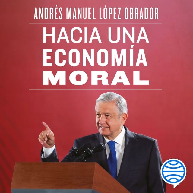 Andrés Manuel López Obrador - Hacia una economía moral
